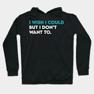 I wish i could but i don't want to Hoodie